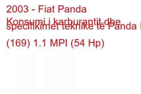 2003 - Fiat Panda
Konsumi i karburantit dhe specifikimet teknike të Panda II (169) 1.1 MPI (54 Hp)