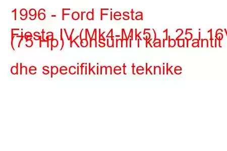 1996 - Ford Fiesta
Fiesta IV (Mk4-Mk5) 1.25 i 16V (75 Hp) Konsumi i karburantit dhe specifikimet teknike