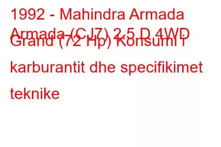 1992 - Mahindra Armada
Armada (CJ7) 2.5 D 4WD Grand (72 Hp) Konsumi i karburantit dhe specifikimet teknike