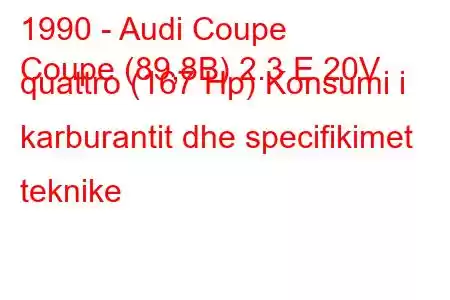 1990 - Audi Coupe
Coupe (89,8B) 2.3 E 20V quattro (167 Hp) Konsumi i karburantit dhe specifikimet teknike