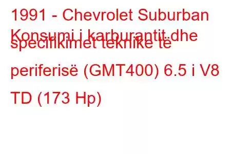 1991 - Chevrolet Suburban
Konsumi i karburantit dhe specifikimet teknike të periferisë (GMT400) 6.5 i V8 TD (173 Hp)