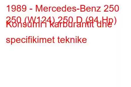 1989 - Mercedes-Benz 250
250 (W124) 250 D (94 Hp) Konsumi i karburantit dhe specifikimet teknike