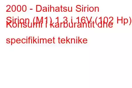 2000 - Daihatsu Sirion
Sirion (M1) 1.3 i 16V (102 Hp) Konsumi i karburantit dhe specifikimet teknike