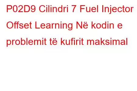 P02D9 Cilindri 7 Fuel Injector Offset Learning Në kodin e problemit të kufirit maksimal