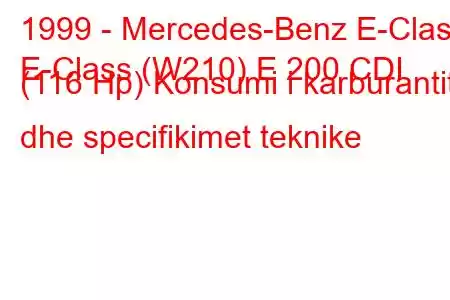 1999 - Mercedes-Benz E-Class
E-Class (W210) E 200 CDI (116 Hp) Konsumi i karburantit dhe specifikimet teknike