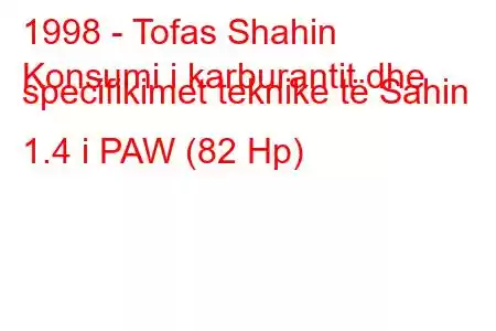 1998 - Tofas Shahin
Konsumi i karburantit dhe specifikimet teknike të Sahin 1.4 i PAW (82 Hp)