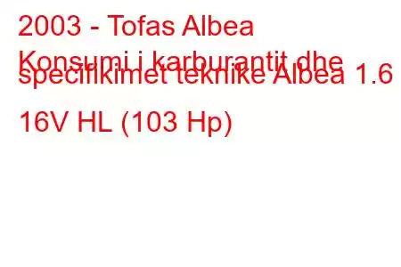 2003 - Tofas Albea
Konsumi i karburantit dhe specifikimet teknike Albea 1.6 i 16V HL (103 Hp)