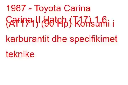 1987 - Toyota Carina
Carina II Hatch (T17) 1.6 (AT171) (90 Hp) Konsumi i karburantit dhe specifikimet teknike