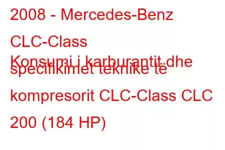 2008 - Mercedes-Benz CLC-Class
Konsumi i karburantit dhe specifikimet teknike të kompresorit CLC-Class CLC 200 (184 HP)