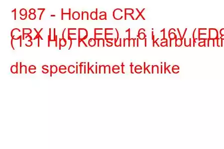 1987 - Honda CRX
CRX II (ED,EE) 1.6 i 16V (ED9) (131 Hp) Konsumi i karburantit dhe specifikimet teknike