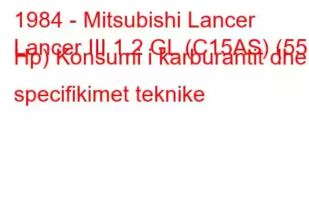 1984 - Mitsubishi Lancer
Lancer III 1.2 GL (C15AS) (55 Hp) Konsumi i karburantit dhe specifikimet teknike