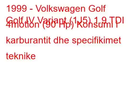 1999 - Volkswagen Golf
Golf IV Variant (1J5) 1.9 TDI 4motion (90 Hp) Konsumi i karburantit dhe specifikimet teknike