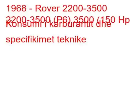 1968 - Rover 2200-3500
2200-3500 (P6) 3500 (150 Hp) Konsumi i karburantit dhe specifikimet teknike