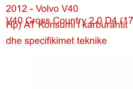 2012 - Volvo V40
V40 Cross Country 2.0 D4 (177 Hp) АТ Konsumi i karburantit dhe specifikimet teknike