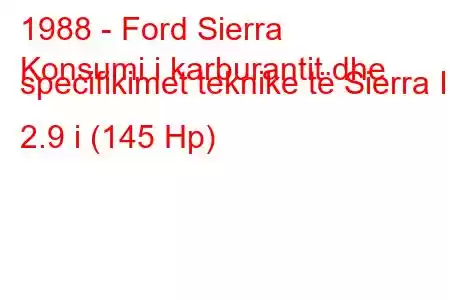 1988 - Ford Sierra
Konsumi i karburantit dhe specifikimet teknike të Sierra II 2.9 i (145 Hp)