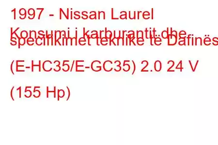 1997 - Nissan Laurel
Konsumi i karburantit dhe specifikimet teknike të Dafinës (E-HC35/E-GC35) 2.0 24 V (155 Hp)