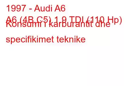 1997 - Audi A6
A6 (4B,C5) 1.9 TDI (110 Hp) Konsumi i karburantit dhe specifikimet teknike