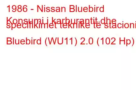 1986 - Nissan Bluebird
Konsumi i karburantit dhe specifikimet teknike të stacionit Bluebird (WU11) 2.0 (102 Hp)