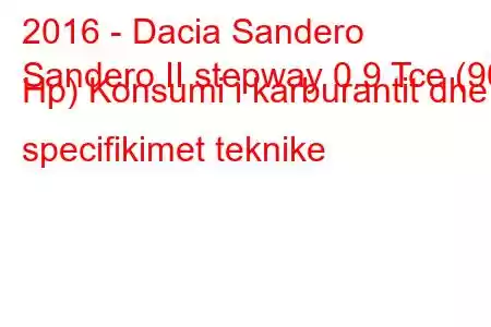 2016 - Dacia Sandero
Sandero II stepway 0.9 Tce (90 Hp) Konsumi i karburantit dhe specifikimet teknike