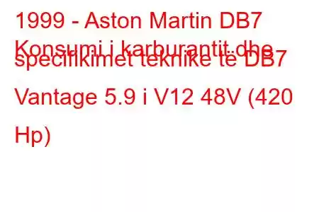 1999 - Aston Martin DB7
Konsumi i karburantit dhe specifikimet teknike të DB7 Vantage 5.9 i V12 48V (420 Hp)