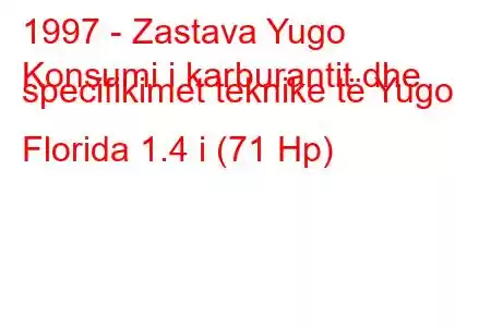 1997 - Zastava Yugo
Konsumi i karburantit dhe specifikimet teknike të Yugo Florida 1.4 i (71 Hp)