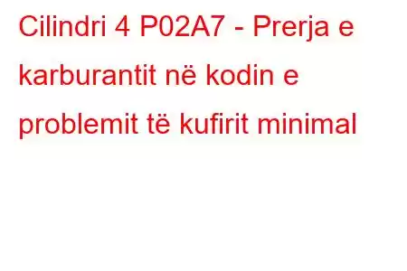 Cilindri 4 P02A7 - Prerja e karburantit në kodin e problemit të kufirit minimal