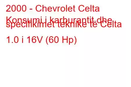 2000 - Chevrolet Celta
Konsumi i karburantit dhe specifikimet teknike të Celta 1.0 i 16V (60 Hp)