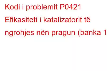 Kodi i problemit P0421 Efikasiteti i katalizatorit të ngrohjes nën pragun (banka 1)