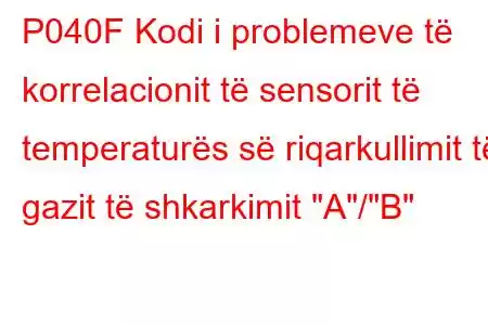 P040F Kodi i problemeve të korrelacionit të sensorit të temperaturës së riqarkullimit të gazit të shkarkimit 