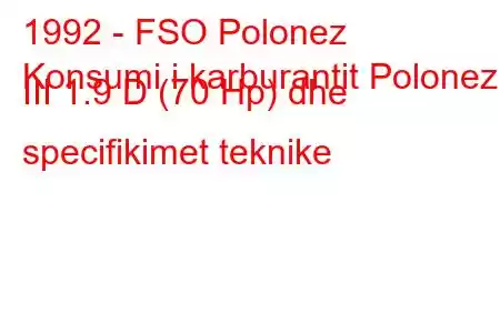 1992 - FSO Polonez
Konsumi i karburantit Polonez III 1.9 D (70 Hp) dhe specifikimet teknike