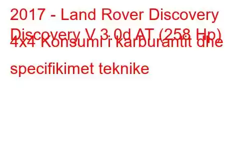 2017 - Land Rover Discovery
Discovery V 3.0d AT (258 Hp) 4x4 Konsumi i karburantit dhe specifikimet teknike