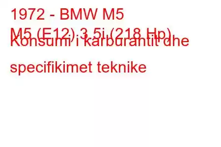 1972 - BMW M5
M5 (E12) 3.5i (218 Hp) Konsumi i karburantit dhe specifikimet teknike