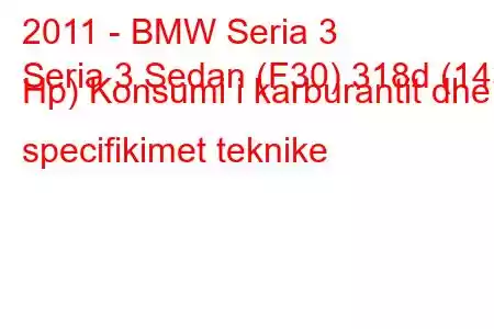 2011 - BMW Seria 3
Seria 3 Sedan (F30) 318d (143 Hp) Konsumi i karburantit dhe specifikimet teknike