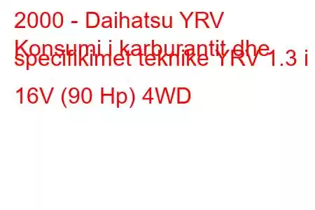 2000 - Daihatsu YRV
Konsumi i karburantit dhe specifikimet teknike YRV 1.3 i 16V (90 Hp) 4WD