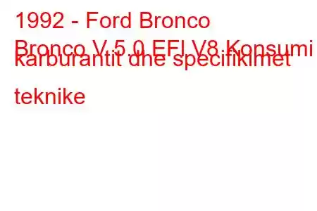 1992 - Ford Bronco
Bronco V 5.0 EFl V8 Konsumi i karburantit dhe specifikimet teknike