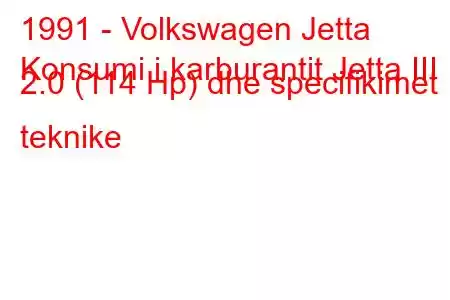 1991 - Volkswagen Jetta
Konsumi i karburantit Jetta III 2.0 (114 Hp) dhe specifikimet teknike