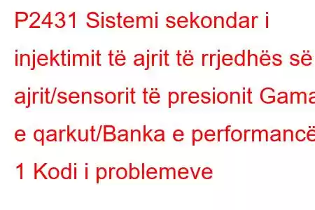 P2431 Sistemi sekondar i injektimit të ajrit të rrjedhës së ajrit/sensorit të presionit Gama e qarkut/Banka e performancës 1 Kodi i problemeve