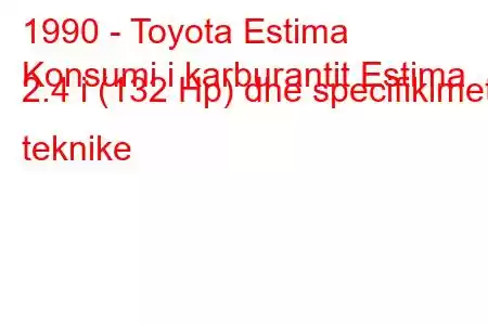 1990 - Toyota Estima
Konsumi i karburantit Estima 2.4 i (132 Hp) dhe specifikimet teknike