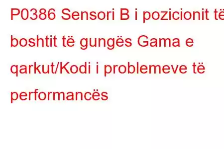 P0386 Sensori B i pozicionit të boshtit të gungës Gama e qarkut/Kodi i problemeve të performancës