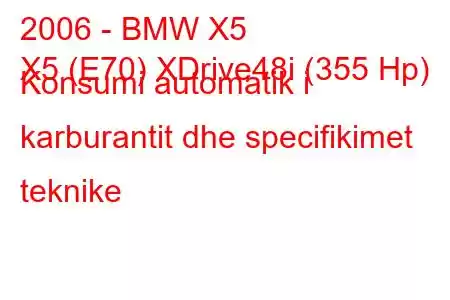 2006 - BMW X5
X5 (E70) XDrive48i (355 Hp) Konsumi automatik i karburantit dhe specifikimet teknike