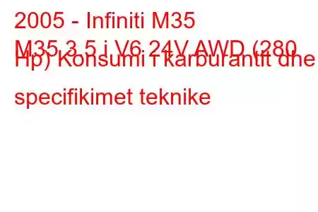 2005 - Infiniti M35
M35 3.5 i V6 24V AWD (280 Hp) Konsumi i karburantit dhe specifikimet teknike