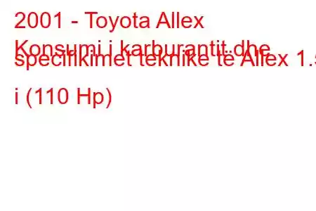 2001 - Toyota Allex
Konsumi i karburantit dhe specifikimet teknike të Allex 1.5 i (110 Hp)