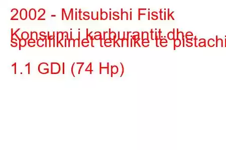 2002 - Mitsubishi Fistik
Konsumi i karburantit dhe specifikimet teknike të pistachio 1.1 GDI (74 Hp)