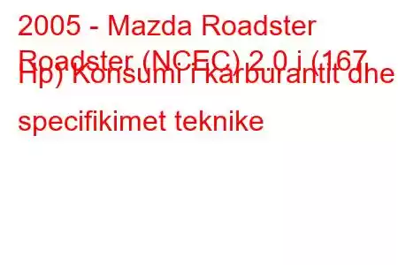 2005 - Mazda Roadster
Roadster (NCEC) 2.0 i (167 Hp) Konsumi i karburantit dhe specifikimet teknike