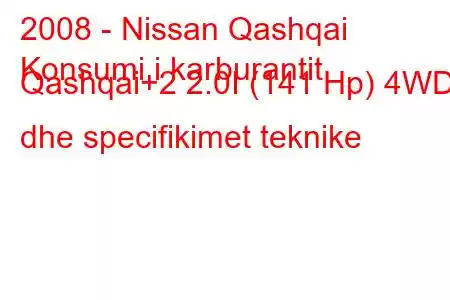 2008 - Nissan Qashqai
Konsumi i karburantit Qashqai+2 2.0I (141 Hp) 4WD dhe specifikimet teknike