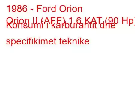 1986 - Ford Orion
Orion II (AFF) 1.6 KAT (90 Hp) Konsumi i karburantit dhe specifikimet teknike