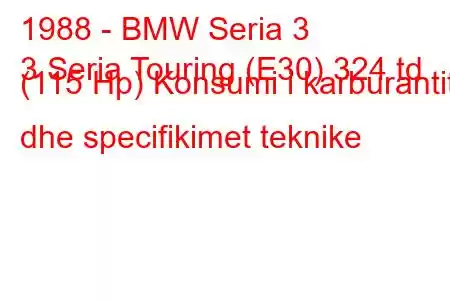 1988 - BMW Seria 3
3 Seria Touring (E30) 324 td (115 Hp) Konsumi i karburantit dhe specifikimet teknike