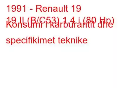 1991 - Renault 19
19 II (B/C53) 1.4 i (80 Hp) Konsumi i karburantit dhe specifikimet teknike