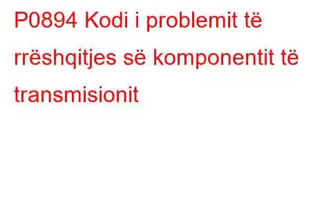 P0894 Kodi i problemit të rrëshqitjes së komponentit të transmisionit