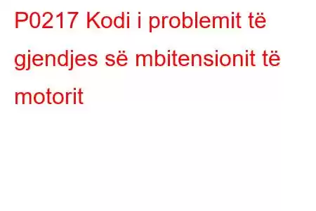 P0217 Kodi i problemit të gjendjes së mbitensionit të motorit